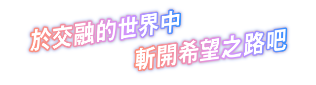 於交融的世界中，斬開希望之路吧